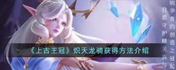 上古王冠炽天龙骑获取方法(图2)